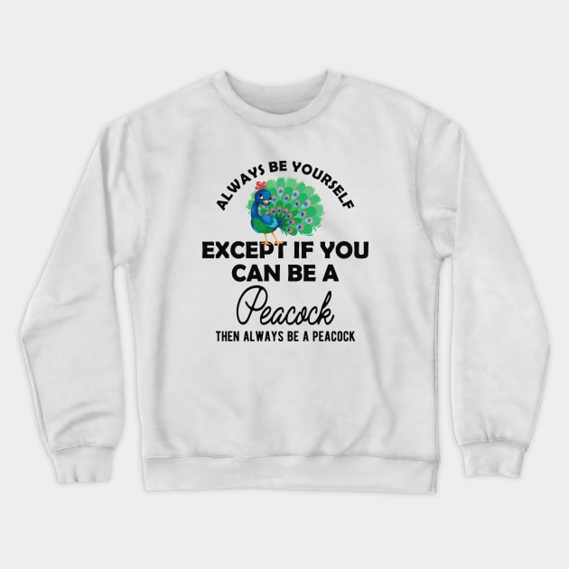 Peacock - Always be yourself except if you can be peacock Crewneck Sweatshirt by KC Happy Shop